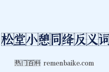 松堂小憩同绛反义词是什么意思的图片